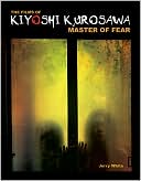 The Films of Kiyoshi Kurosawa: Master of Fear