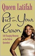 Put on Your Crown: Life-Changing Moments on the Path to Queendom