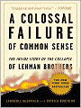 A Colossal Failure of Common Sense: The Inside Story of the Collapse of Lehman Brothers
