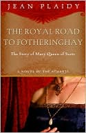 The Royal Road to Fotheringhay: The Story of Mary Queen of Scots