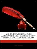 Monumenta Ignatiana, Ex Autographis Vel Ex Antiquioribus Exemplis Collecta