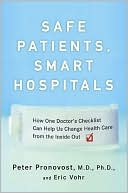Safe Patients, Smart Hospitals: How One Doctor's Checklist Can Help Us Change Health Care from the Inside Out