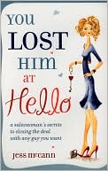 You Lost Him at Hello: A Saleswoman's Secrets to Closing the Deal with Any Guy You Want
