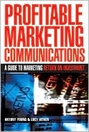 Profitable Marketing Communications: A Guide to Marketing Return on Investment