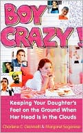 Boy Crazy!: Keeping Our Daughter's Feet on the Ground When Her Head Is in the Clouds