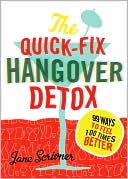 Quick-Fix Hangover Detox: 99 Ways to Feel 100 Times Better