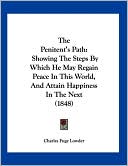 The Penitent's Path: Showing the Steps by Which He May Regain Peace in This World, and Attain Happiness in the Next (1848)