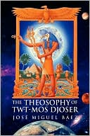 The Theosophy Of Twt-Mos Djoser by Jose Miguel Baez: Book Cover