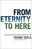 From Eternity to Here: Rediscovering the Ageless Purpose of God