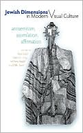 Jewish Dimensions in Modern Visual Culture: Antisemitism, Assimilation, Affirmation