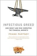 Infectious Greed: How Deceit and Risk Corrupted the Financial Markets