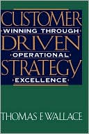Customer-Driven Strategy: Winning Through Operational Excellence