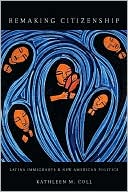 Remaking Citizenship: Latina Immigrants and New American Politics
