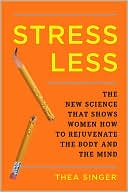 download Stress Less : The New Science That Shows Women How to Rejuvenate the Bodyand the Mind book