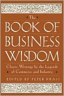 The Book of Business Wisdom: Classic Writings by the Legends of Commerce and Industry