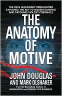 Anatomy of Motive: The FBI's Legendary Mindhunter Explores the Key to Understanding and Catching Violent Criminals