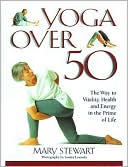 Yoga over 50: The Way to Vitality, Health and Energy in Later Life