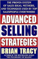 Advanced Selling Strategies: The Proven System of Sales Ideas, Methods, and Techniques Used by Top Salespeople