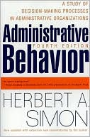 Administrative Behavior: A Study of Decision-Making Processes in Administrative Organizations