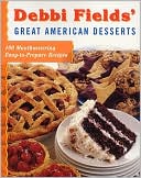 Debbi Fields' Great American Desserts: 100 Mouthwatering Easytoprepare Recipes