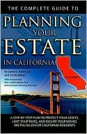 Complete Guide to Planning Your Estate in California: A Step-By-Step Plan to Protect Your Assets, Limit Your Taxes, and Ensure Your Wishes Are Ful