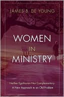 Women in Ministry: Neither Egalitarian nor Complementary: A New Approach to an Old Problem