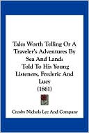 Tales Worth Telling Or A Traveler's Adventures By Sea And Land