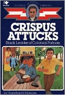 Crispus Attucks: Black Leader of Colonial Patriots