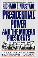 Presidential Power and the Modern Presidents: The Politics of Leadership From Roosevelt To Reagan