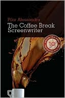 The Coffee Break Screenwriter: Writing Your Script Ten Minutes at a Time