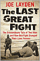 The Last Great Fight: The Extraordinary Tale of Two Men and How One Fight Changed Their Lives Forever