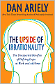 The Upside of Irrationality: The Unexpected Benefits of Defying Logic at Work and at Home