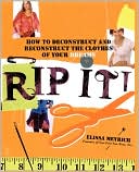 Rip It!: How to Deconstruct and Reconstruct the Clothes of Your Dreams