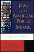 Jews and the American Public Square: Debating Religion and Republic