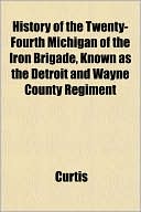 History of the Twenty-Fourth Michigan of the Iron Brigade, Known as the Detroit and Wayne County Regiment