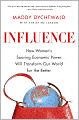 Influence: How Women's Soaring Economic Power Will Transform Our World for the Better