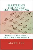 Mastering the Art of Self-Publishing: Amazon, CreateSpace and your book Project