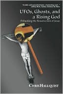 UFOs, Ghosts, and a Rising God: Debunking the Resurrection of Jesus