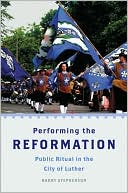 Performing the Reformation: Public Ritual in the City of Luther