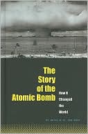 The Story of the Atomic Bomb: How It Changed the World