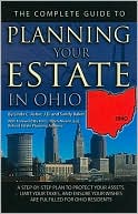 The Complete Guide to Planning Your Estate in Ohio: A Step-By-Step Plan to Protect Your Assets, Limit Your Taxes, and Ensure Your Wishes Are Fulfilled