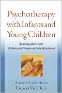 Psychotherapy with Infants and Young Children: Repairing the Effects of Stress and Trauma on Early Attachment
