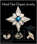 Metal Clay Origami Jewelry: 25 Contemporary Projects