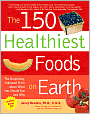 The 150 Healthiest Foods on Earth: The Surprising, Unbiased Truth about What You Should Eat and Why