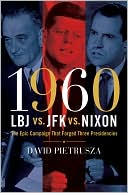 1960--LBJ vs. JFK vs. Nixon: The Epic Campaign That Forged Three Presidencies