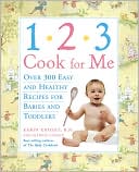 1, 2, 3 Cook for Me: Over 300 Quick, Easy, and Healthy Recipes for Babies and Toddlers