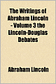 The Writings of Abraham Lincoln (Volume 3): The Lincoln-Douglas debates
