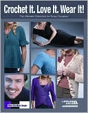 Crochet It. Love It. Wear It!: The Ultimate Collection for Every Occasion