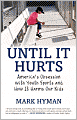 Until It Hurts: America's Obsession with Youth Sports and How It Harms Our Kids