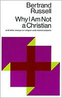 Why I Am Not a Christian and Other Essays on Religion and Related Subjects